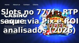 Slots no 777f 📊: RTP, saque via Pix e ROI analisados (2026)