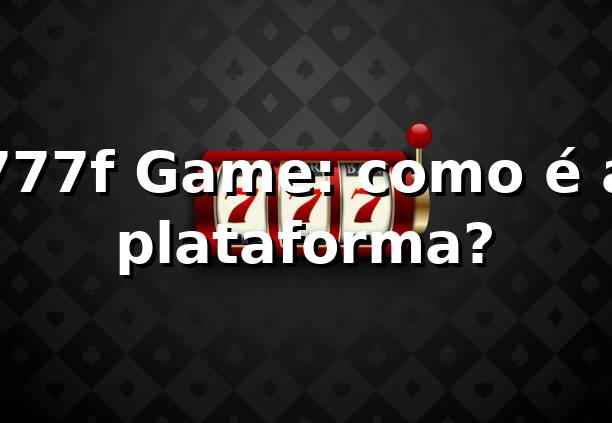 777f Game: como é a plataforma? 🎮